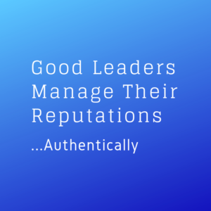 Good Leaders Manage Their Reputations