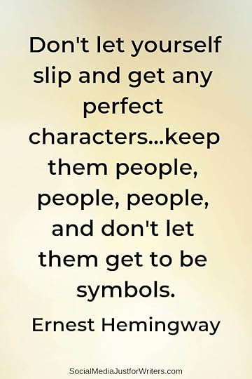 Don't let yourself slip and get any perfect characters...keep them people, people, people, and don't let them get to be symbols.