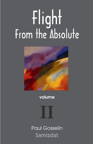 Flight From the Absolute: Cynical Observations on the Postmodern West. Volume II by [Gosselin, Paul]