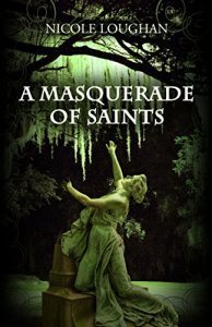 A Masquerade of Saints by Nicole Loughan