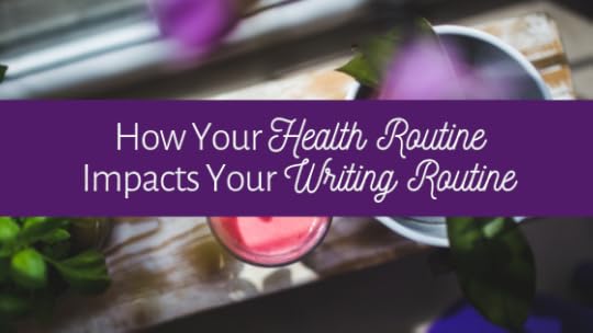 How is your health routine impacting your writing routine?