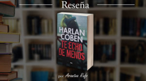Reseña - Te echo de menos - Harlan Coben - arantxarufo.com