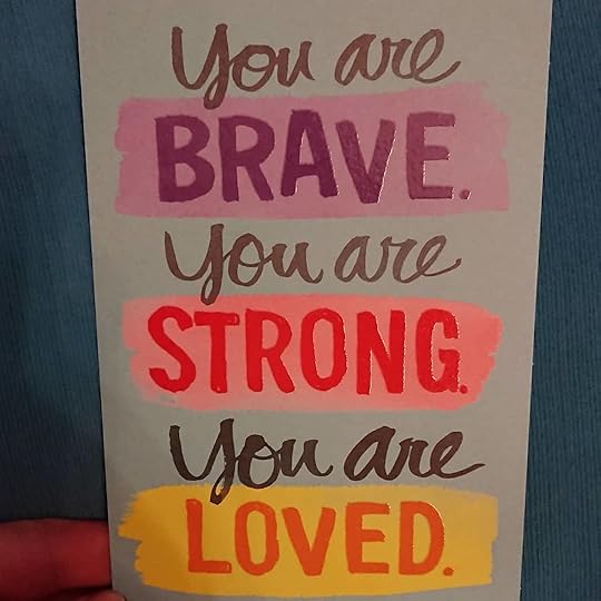 You are brave. You are strong. You are loved. I hope you take those words in. Hope you believe them, because they are true.<br /><br />I love this Hallmark greeting card so much that I bought two – one for me and one for a friend. (Thankfully I found it at the dollar store!) The message just speaks to me.<br /><br />Do you ever do that – buy yourself a greeting card?<br /><br />#positiveaffirmations #positivemessages #positivevibes #hallmark<br />#cherylrainfield #YAwriter #LGBTQwriter #booknerd #bookworm #ireadYA #survivor #feminist