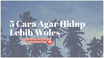 5 Cara Agar Hidup Lebih Woles