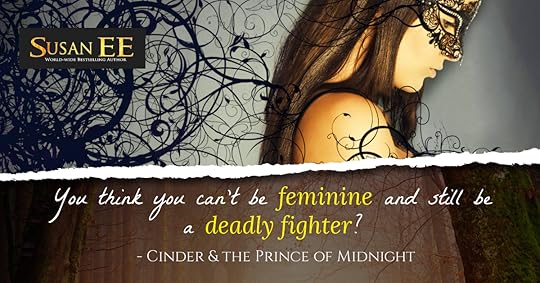 You think you can't be feminine and still be a deadly fighter?<br />- Cinder and the Prince of Midnight by Susan EE
