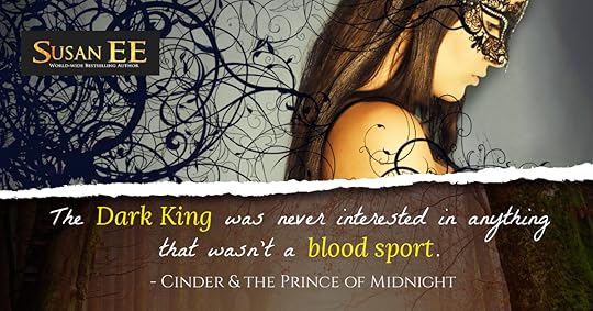 The Dark King was never interested in anything that wasn't a blood sport. - Cinder & the Prince of Midnight by Susan EE