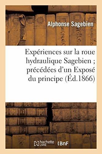 Expériences sur la roue hydraulique Sagebien précédées d'un Exposé du principe de ce: nouveau m