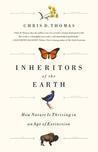 Inheritors of the Earth: How Nature Is Thriving in an Age of Extinction