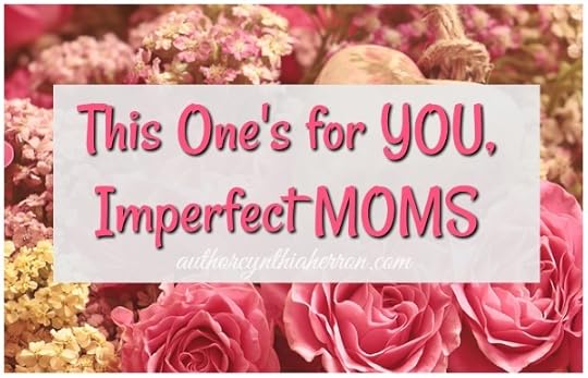 This One's for YOU, Imperfect MOMS authorcynthiaherron.com