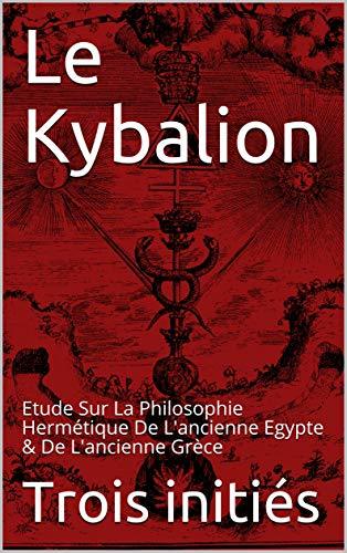 Le Kybalion: Etude Sur La Philosophie Hermétique De L'ancienne Egypte & De L'ancienne Grèce