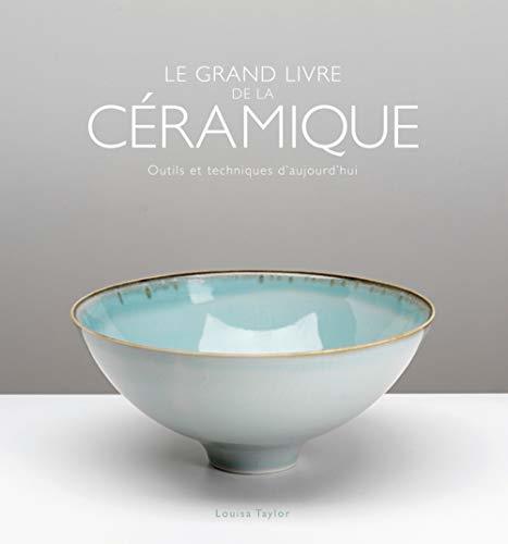 Le grand livre de la céramique: Outils et techniques d'aujourd'hui