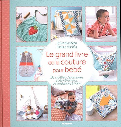Le grand livre de la couture pour bébé : 50 modèles d'accessoires et de vêtements, de la naissance à 3 ans