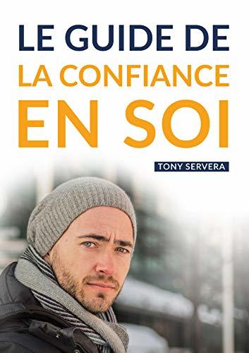 Confiance en Soi: Manuel pratique de développement personnel pour développer sa confiance en soi et vivre une vie plus riche et épanouie. (confiance en ... personnel, richesse intérieure)