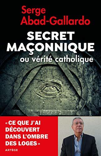 Secret maçonnique ou vérité catholique : Ce que j'ai découvert dans l'ombre des loges (Société)