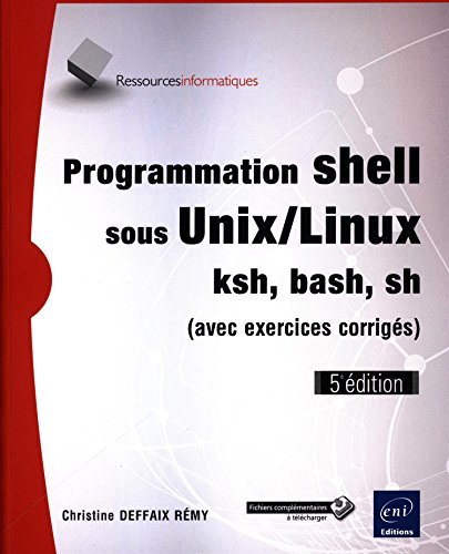 Programmation shell sous Unix/Linux - sh, ksh, bash (avec exercices corrigés) (5e édition)
