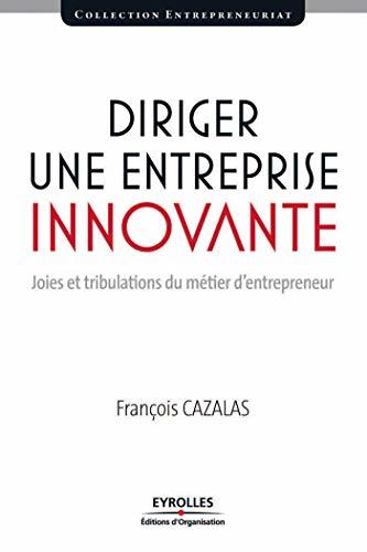 Diriger une entreprise innovante: Joies et tribulations du métier d'entrepreneur (Entrepreneuriat)