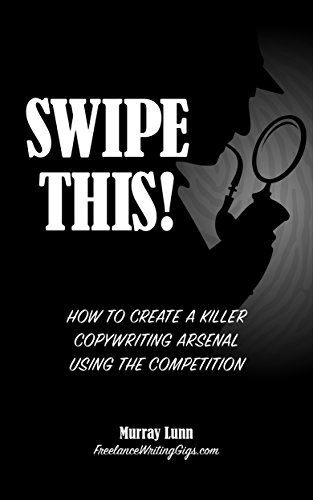 Swipe This! How to Create a Killer Copywriting Arsenal Using the Competition (English Edition)