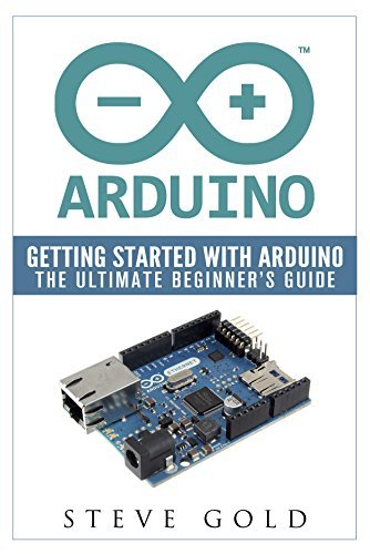 Arduino: Getting Started With Arduino: The Ultimate Beginner’s Guide (Arduino 101, Arduino sketches, Complete beginners guide, Programming, Raspberry Pi ... Ruby, html, php, Robots) (English Edition)