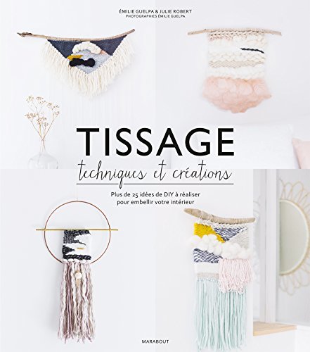 Tissage : Techniques et créations: Plus de 25 idées de DIY à réaliser pour embellir votre intérieur
