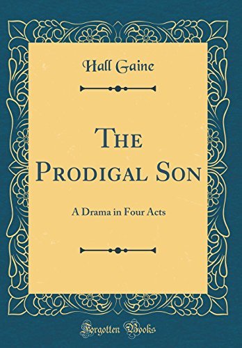 The Prodigal Son: A Drama in Four Acts (Classic Reprint)