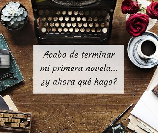 Acabo de terminar mi primera novela... ¿y ahora qué hago?