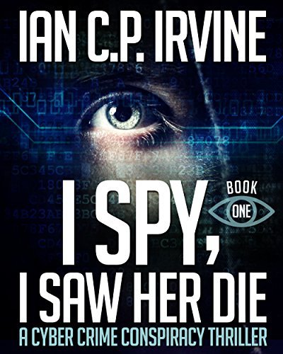 I spy, I Saw Her Die (BOOK ONE): a gripping, page-turning cyber crime murder mystery conspiracy thriller. (English Edition)