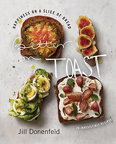 Better on Toast: Happiness on a Slice of Bread--70 Irresistible Recipes (English Edition)