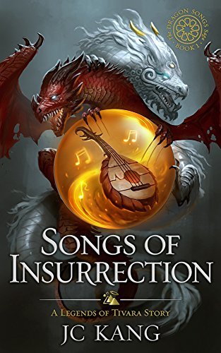 Songs of Insurrection: Legends of Tivara (The Dragon Songs Saga Book 1) by [Kang, JC]