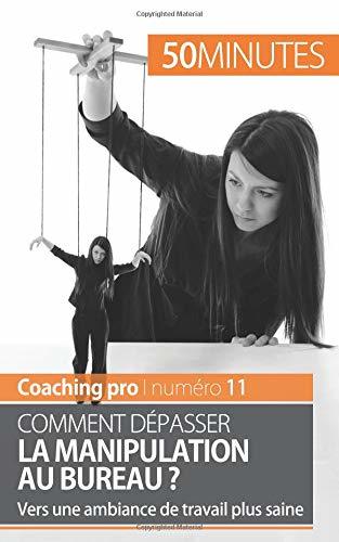 Comment dépasser la manipulation au bureau ?: Vers une ambiance de travail plus saine