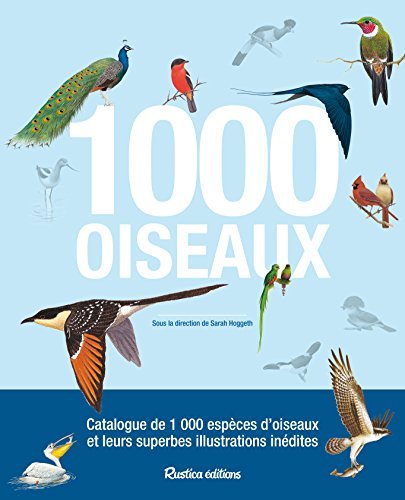 1 000 oiseaux : catalogue de 1 000 espèces d'oiseaux et leurs superbes illustrations inédites