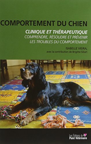 Comportement du chien, clinique et thérapeutique : Comprendre, résoudre et prévenir les troubles du comportement