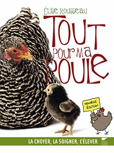 Tout pour ma poule. La choyer, la soigner, l'élever