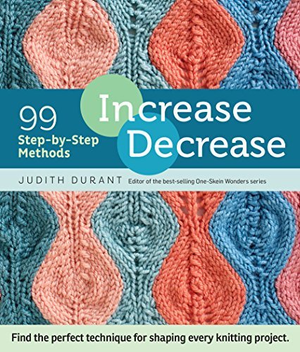 Increase, Decrease: 99 Step-by-Step Methods; Find the Perfect Technique for Shaping Every Knitting Project (English Edition)