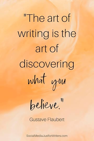 The art of writing is the art of discovering what you believe. Gustave Flaubert