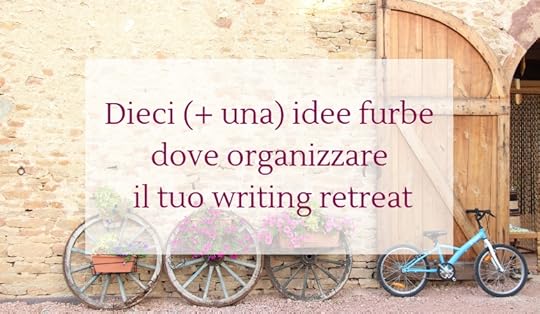 Dieci idee furbe dove organizzare il tuo writing retreat