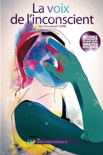 La voix de l'inconscient: Apprenez à hypnotiser n'importe qui, n'importe où et n'importe quand. Mais pas n'importe comment !
