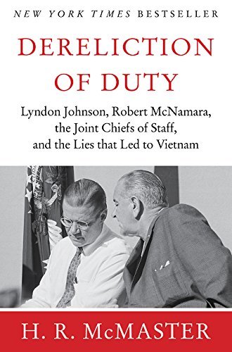 Dereliction of Duty: Johnson, McNamara, the Joint Chiefs of Staff, and the Lies That Led to Vietnam