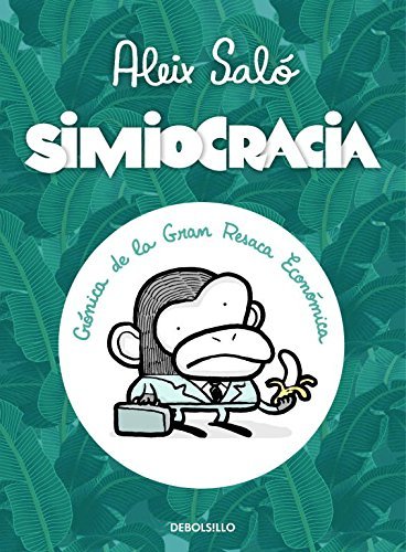 Simiocracia / Apeocracy: Cronica De La Gran Resaca Economica / Chronicle of the Great Economic Backwash