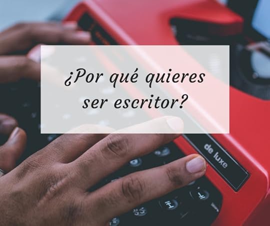 ¿Por qué quieres ser escritor?