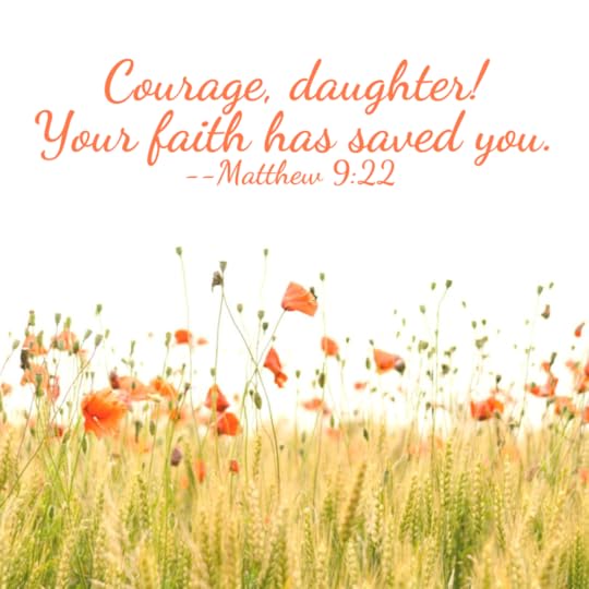 Courage, daughter! Your faith has saved you. --Matthew 9_22.png