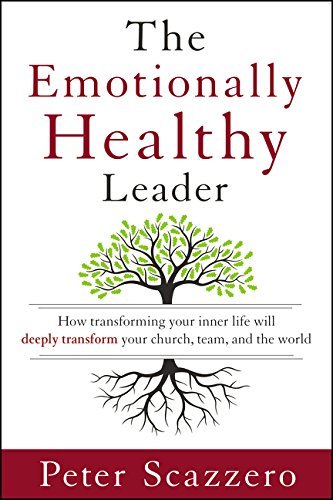 The Emotionally Healthy Leader: How Transforming Your Inner Life Will Deeply Transform Your Church, Team, and the World