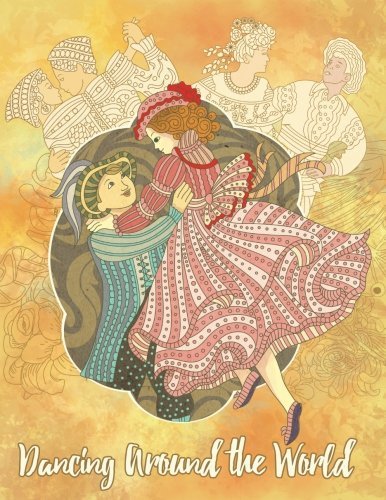 Dancing Around the World - Adult Coloring Book: Swing Your Pens on a Unique Journey Through the World
