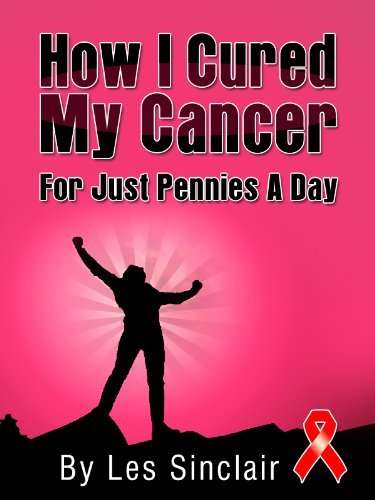 How I Cured My Cancer For Just Pennies A Day (English Edition)