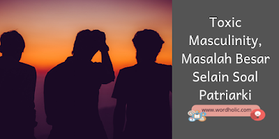 Toxic Masculinity, Masalah Besar Selain Soal Patriarki