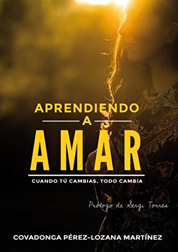 Aprendiendo a amar: Cuando tú cambias, todo cambia. (Spanish Edition)