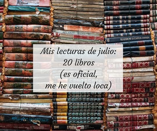 Mis lecturas de julio: 20 libros (es oficial, me he vuelto loca)