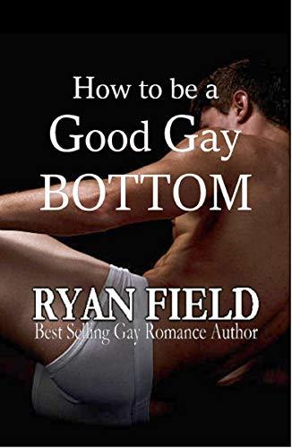 How to Be a Good Gay Bottom by [Field, Ryan]