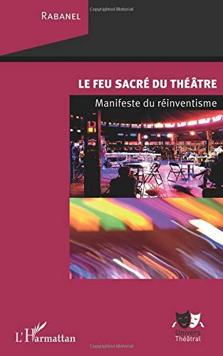 Le feu sacré du théâtre: Manifeste du réinventisme