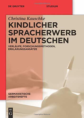 Kindlicher Spracherwerb im Deutschen: Verläufe, Forschungsmethoden, Erklärungsansätze (Germanistische Arbeitshefte, Band 45)