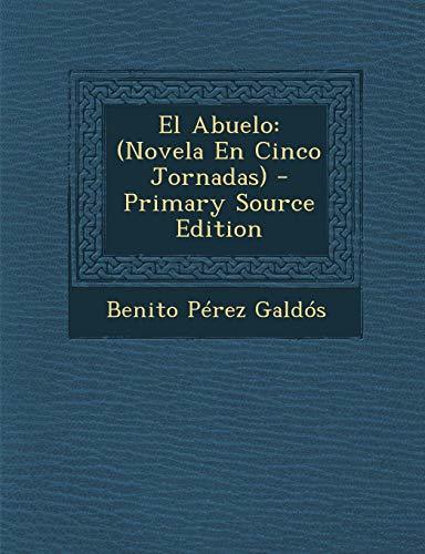 El Abuelo: (Novela En Cinco Jornadas) - Primary Source Edition